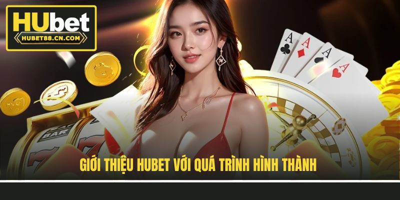 Giới thiệu Hubet với quá trình hình thành Giới thiệu Hubet với quá trình hình thành